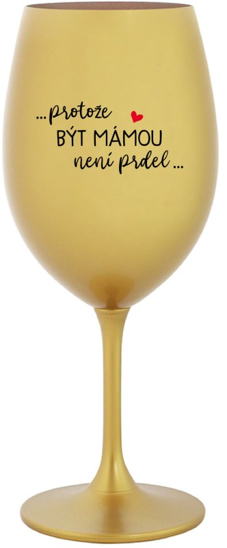 ...PROTOŽE BÝT MÁMOU NENÍ PRDEL... - zlatá sklenice na víno 350 ml - Dámské erotické prádlo lepítka na bradavky